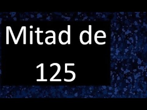 cual es la mitad de 125